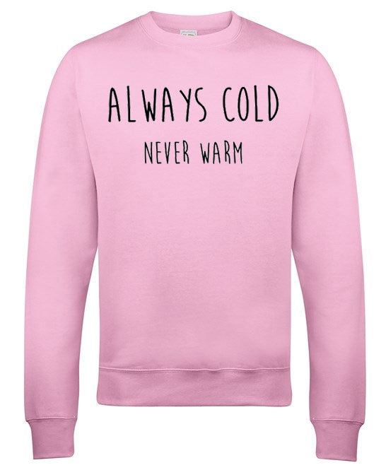 Always Cold Never Warm Sweatshirt