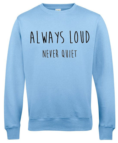 Always Loud Never Quiet Sweatshirt